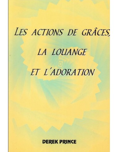 ACTIONS DE GRACES, LOUANGE, ADORATION