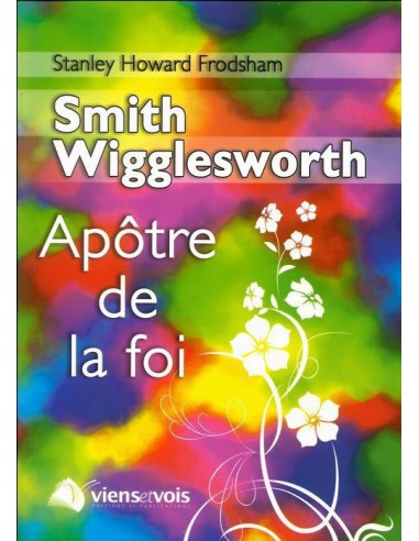 SMITH WIGGLESWORTH APOTRE DE LA FOI