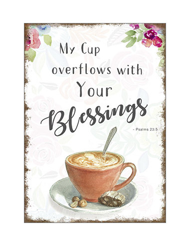 MY CUP OVERFLOWS WITH YOUR BLESSINGS