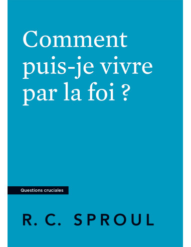 COMMENT PUIS JE VIVRE PAR LA FOI
