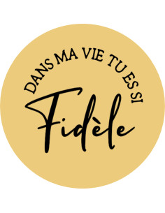 DANS MA VIE TU ES SI FIDELE