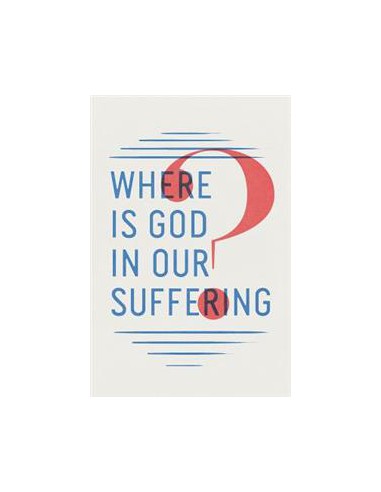 WHERE IS GOD IN OUR SUFFERING?