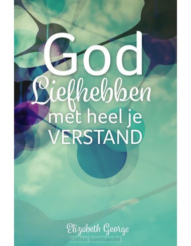 GOD LIEFHEBBEN MET HEEL JE VERSTAND